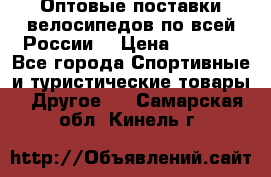 Оптовые поставки велосипедов по всей России  › Цена ­ 6 820 - Все города Спортивные и туристические товары » Другое   . Самарская обл.,Кинель г.